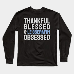 Thankful Blessed And Le Sserafim Obsessed Long Sleeve T-Shirt